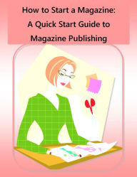 Title: How to Start a Magazine - A Quick Start Guide to Magazine Publishing, Author: Barbara Barnes Presley