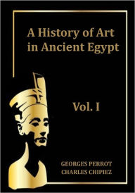 Title: A history of art in ancient Egypt, Vol. I (Illustrated), Author: Charles Chipiez