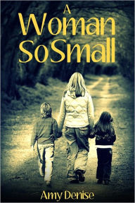 Title: A WOMAN SO SMALL, Author: Amy Denise