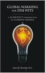 Title: Global Warming for Dim Wits: A Scientist's Perspective of Climate Change, Author: James R. Barrante