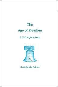 Title: The Age of Freedom: A Call to Join Arms, Author: Christopher Alan Anderson