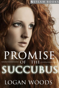 Title: Promise of the Succubus - Supernatural Victorian-Era Bi M/F & F/F Erotica from Steam Books, Author: Logan Woods