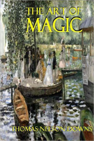 Title: The Art of Magic (with 68 Illustrations), Author: Thomas Nelson Downs
