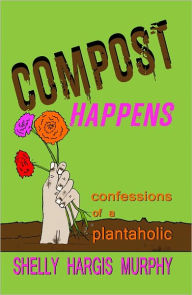 Title: Compost Happens, Author: Shelly Hargis Murphy