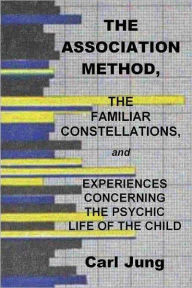 Title: THE ASSOCIATION METHOD, THE FAMILIAR CONSTELLATIONS, and EXPERIENCES CONCERNING THE PSYCHIC LIFE OF THE CHILD, Author: Carl Jung