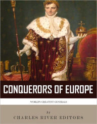Title: The Conquerors of Europe: The Lives and Legacies of Julius Caesar and Napoleon Bonaparte, Author: Charles River Editors
