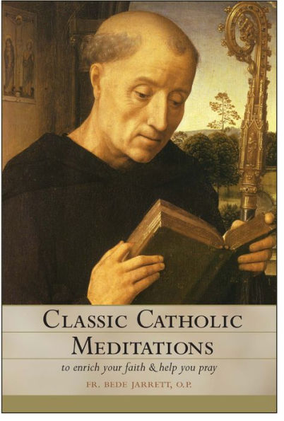 Classic Catholic Meditations: To Enrich Your Faith and Help You Pray