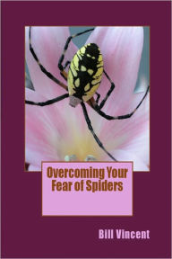 Title: Overcoming Your Fear of Spiders, Author: Bill Vincent