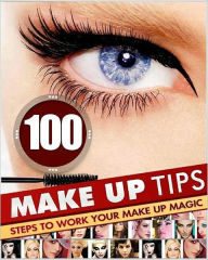 Title: 100 Make Up Tips: Steps to Work Your Make Up Magic, Author: eBook Legend