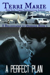 Title: A Perfect Plan, A Billionaire in Disguise Series, Book 2, Author: Terri Marie