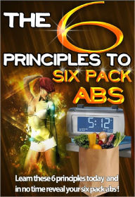 Title: The 6 Principles to Six Pack Abs, Author: Anonymous