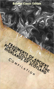Title: Fragments of Ancient Poetry, Collected in the Highlands of Scotland, Author: James Macpherson