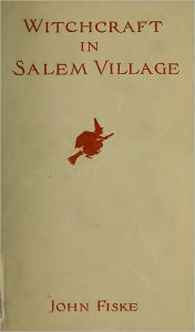 Title: Witchcraft in Salem Village (Complete with Illustrations), Author: John Fiske