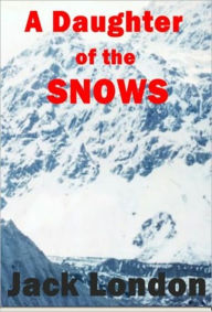 Title: A Daughter of the Snows, Author: Jack London