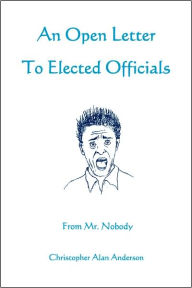 Title: An Open Letter to Elected Officials from Mr. Nobody, Author: Christopher Alan Anderson