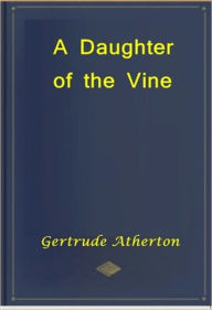 Title: A Daughter of the Vine, Author: Gertrude Atherton