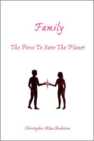 Title: Family: The Force To Save The Planet, Author: Christopher Alan Anderson