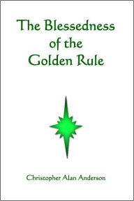 Title: The Blessedness of the Golden Rule, Author: Christopher Alan Anderson