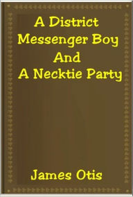 Title: A District Messenger Boy and a Necktie Party, Author: James Otis