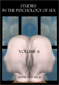 Title: Studies in the Psychology of Sex, Volume 6 (Illustrated), Author: Havelock Ellis