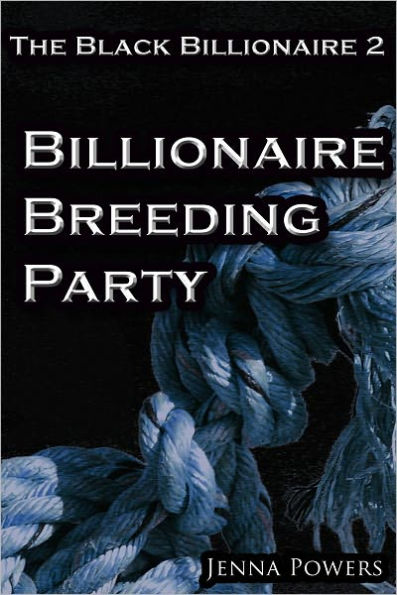 The Black Billionaire 2 - Billionaire Breeding Party (Interracial Gangbang Breeding BDSM)