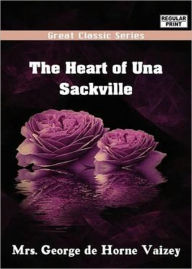 Title: The Heart Of Una Sackville: A Tale Of A Woman's Search For The Future Love Of Her Life! A Fiction and Literature, Romance Classic By Mrs George de Horne Vaizey! AAA+++, Author: George de Horne Vaizey