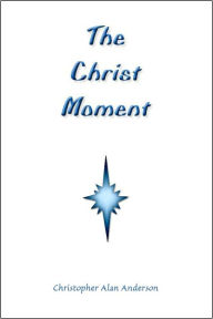 Title: The Christ Moment, Author: Christopher Alan Anderson