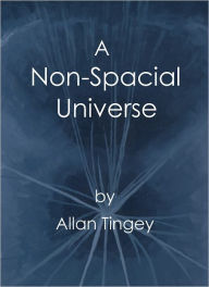 Title: A Non-Spacial Universe, Author: Allan Tingey