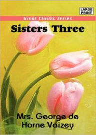 Title: Sisters Three: A Fiction and Literature Classic By Mrs George de Horne Vaizey! AAA+++, Author: Mrs George de Horne Vaizey