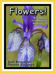 Title: Just Flowers Photos! Big Book of Flowers Photographs & Pictures, Vol. 2, Author: Big Book of Photos