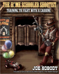 Title: The Home Schooled Shootist: Training to Fight With a Carbine, Author: Joe Nobody