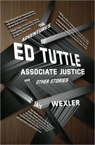 Title: The Adventures of Ed Tuttle, Associate Justice, and Other Stories, Author: Jay Wexler