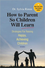 Title: How to Parent So Children Will Learn: Strategies for Raising Happy, Achieving Children, Author: Sylvia Rimm