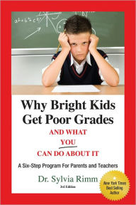 Title: Why Bright Kids Get Poor Grades and What You Can Do about It: A Six-Step Program for Parents and Teachers, 3rd Edition, Author: Sylvia Rimm