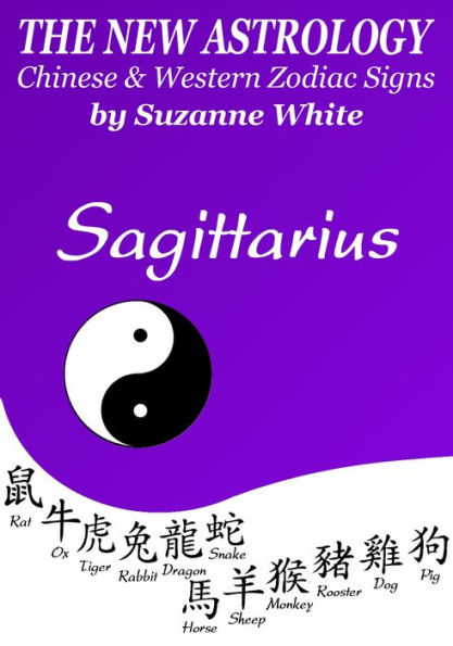 SAGITTARIUS - THE NEW ASTROLOGY - A SAVVY BLEND OF CHINESE AND WESTERN ZODIAC SIGNS