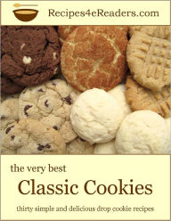 Title: The Very Best Classic Cookies - Thirty Simple and Delicious Drop Cookie Recipes, Author: Recipes 4 eReaders