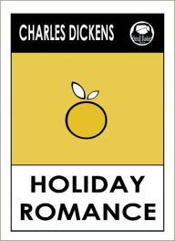 Title: Charles Dickens HOLIDAY ROMANCE by Charles Dickens, Dickens HOLIDAY ROMANCE (Charles Dickens Complete Works Collection of Novels -- Novel #14) World Wide Best Seller, Author: Charles Dickens