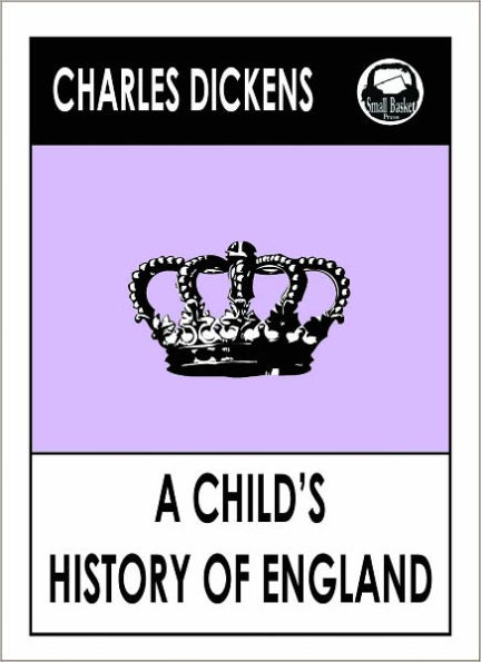 Charles Dickens A CHILD'S HISTORY OF ENGLAND by Charles dickens, A CHILD'S HISTORY OF ENGLAND (Charles Dickens Complete Works Collection of Classic Novels -- Novel #16) World Wide Best Seller