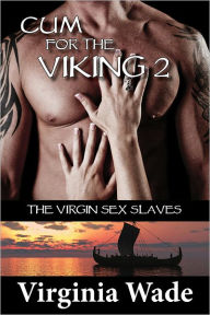 Title: Cum For The Viking 2 (The Virgin Sex Slaves), Author: Virginia Wade