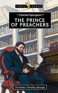 Title: Charles Spurgeon: Prince of Preachers, Author: Christian George