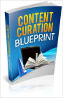 Content Curation Blueprint: The Simple, Easy and Effective Way To Generate Content Without The Writing! AAA+++