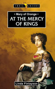 Title: Mary of Orange At the Mercy of the Kings, Author: Linda Finlayson