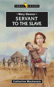 Title: Mary Slessor Servant to the Slave, Author: Catherine MacKenzie