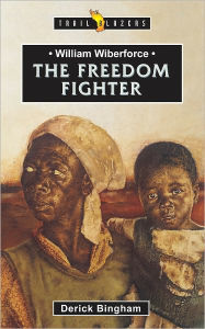 Title: William Wilberforce The Freedom Fighter, Author: Derick Bingham