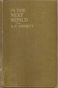 Title: IN THE NEXT WORLD - Actual Narratives of Personal Experiences By Some Who Have Passed On, Author: A. P. Sinnett