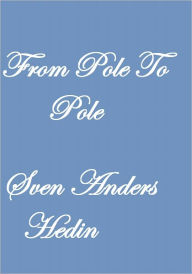 Title: From Pole To Pole, Author: Sven Anders Hedin