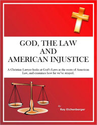 Title: God, the Law, and American Injustice, Author: Ray Eichenberger