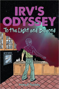 Title: Irv's Odyssey: To The Light and Beyond Book Two, Author: Irving H. Podolsky