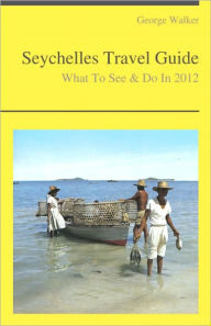 Title: Seychelles Travel Guide - What To See & Do, Author: George Walker