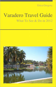 Title: Varadero, Cuba Travel Guide - What To See & Do, Author: Erica Gregory